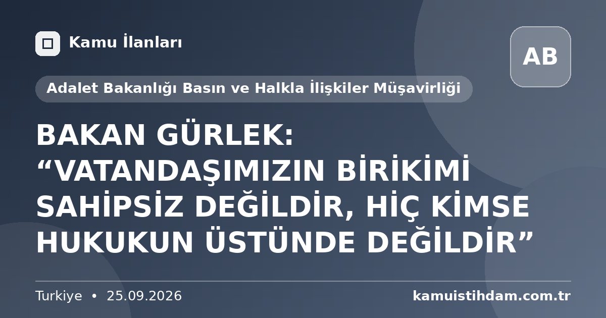 BAKAN GÜRLEK: “VATANDAŞIMIZIN BİRİKİMİ SAHİPSİZ DEĞİLDİR, HİÇ KİMSE HUKUKUN ÜSTÜNDE DEĞİLDİR” - Adalet Bakanlığı Basın ve Halkla İlişkiler Müşavirliği