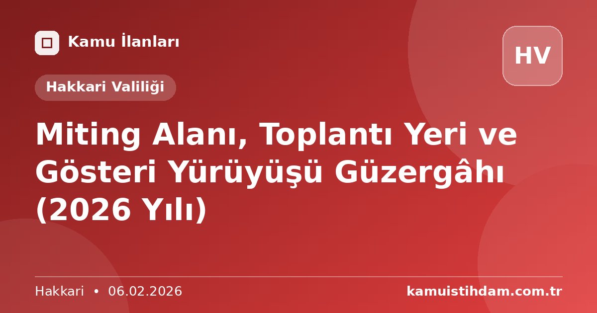 Miting Alanı, Toplantı Yeri ve Gösteri Yürüyüşü Güzergâhı (2026 Yılı) - Hakkari Valiliği