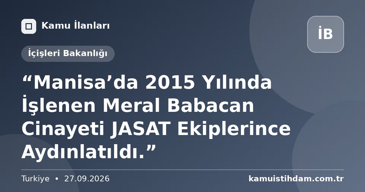 “Manisa’da 2015 Yılında İşlenen Meral Babacan Cinayeti JASAT Ekiplerince Aydınlatıldı.” - İçişleri Bakanlığı