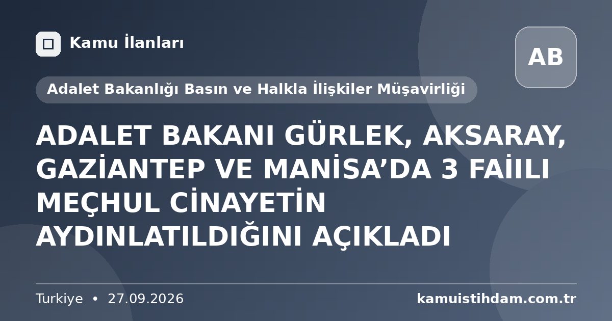 ADALET BAKANI GÜRLEK, AKSARAY, GAZİANTEP VE MANİSA’DA 3 FAİILI MEÇHUL CİNAYETİN AYDINLATILDIĞINI AÇIKLADI - Adalet Bakanlığı Basın ve Halkla İlişkiler Müşavirliği