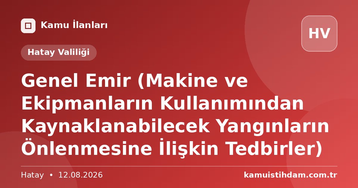 Genel Emir (Makine ve Ekipmanların Kullanımından Kaynaklanabilecek Yangınların Önlenmesine İlişkin Tedbirler) - Hatay Valiliği