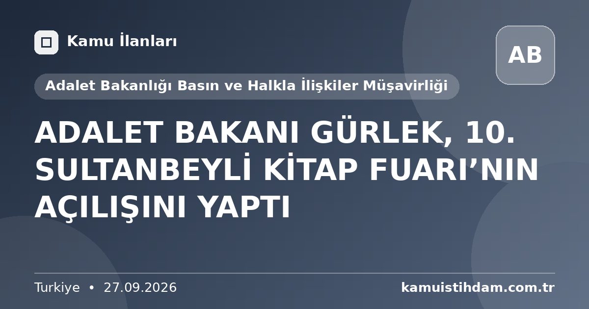 ADALET BAKANI GÜRLEK, 10. SULTANBEYLİ KİTAP FUARI’NIN AÇILIŞINI YAPTI - Adalet Bakanlığı Basın ve Halkla İlişkiler Müşavirliği