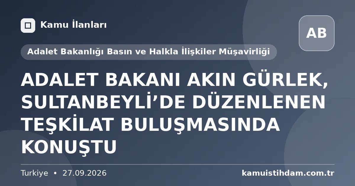ADALET BAKANI AKIN GÜRLEK, SULTANBEYLİ’DE DÜZENLENEN TEŞKİLAT BULUŞMASINDA KONUŞTU - Adalet Bakanlığı Basın ve Halkla İlişkiler Müşavirliği