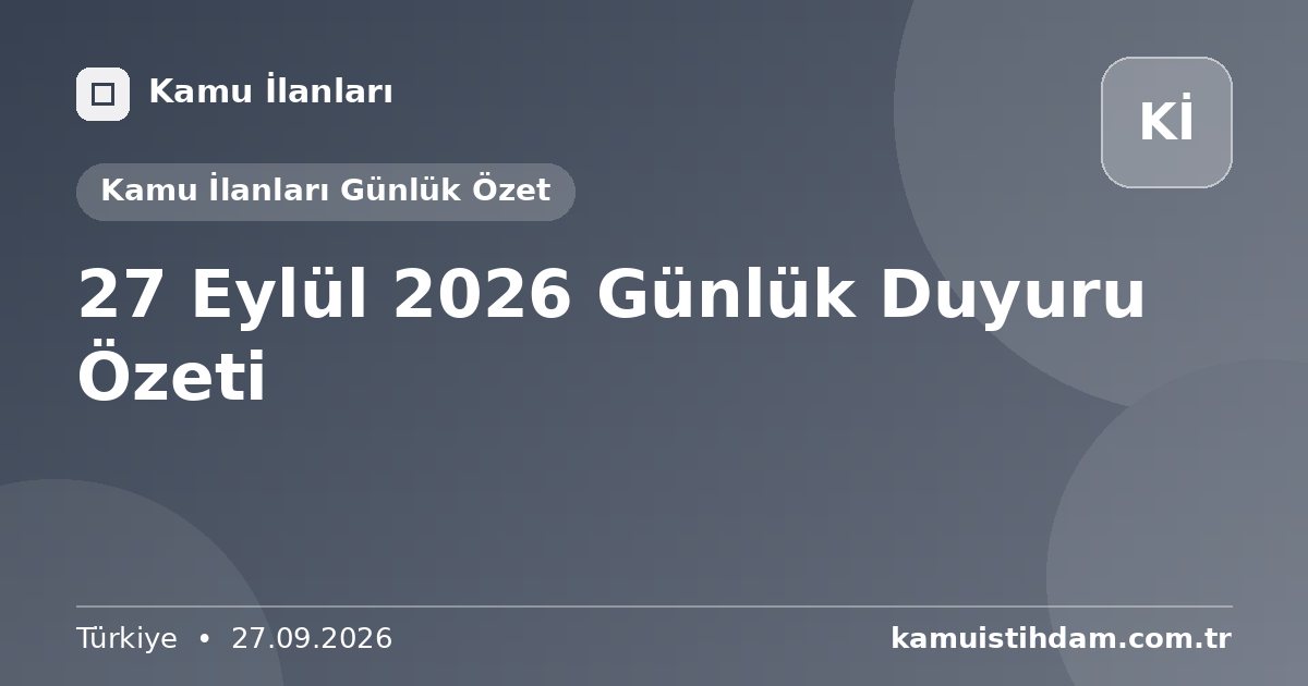 27 Eylül 2026 Günlük Duyuru Özeti - Kamu İlanları Günlük Özet