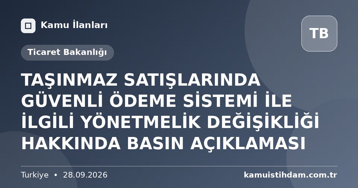 TAŞINMAZ SATIŞLARINDA GÜVENLİ ÖDEME SİSTEMİ İLE İLGİLİ YÖNETMELİK DEĞİŞİKLİĞİ HAKKINDA BASIN AÇIKLAMASI - Ticaret Bakanlığı