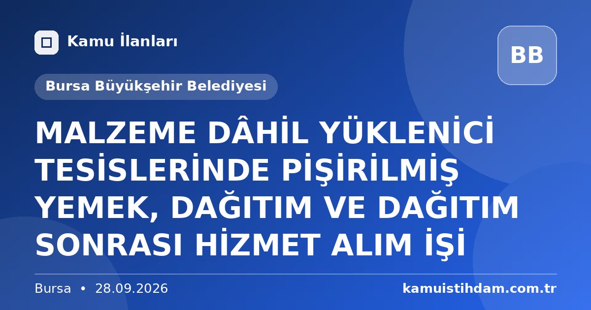 MALZEME DÂHİL YÜKLENİCİ TESİSLERİNDE PİŞİRİLMİŞ YEMEK, DAĞITIM VE DAĞITIM SONRASI HİZMET ALIM İŞİ - Bursa Büyükşehir Belediyesi