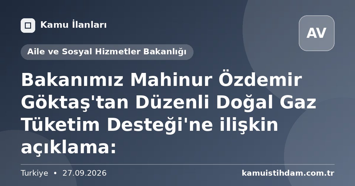 Bakanımız Mahinur Özdemir Göktaş'tan Düzenli Doğal Gaz Tüketim Desteği'ne ilişkin açıklama: - Aile ve Sosyal Hizmetler Bakanlığı