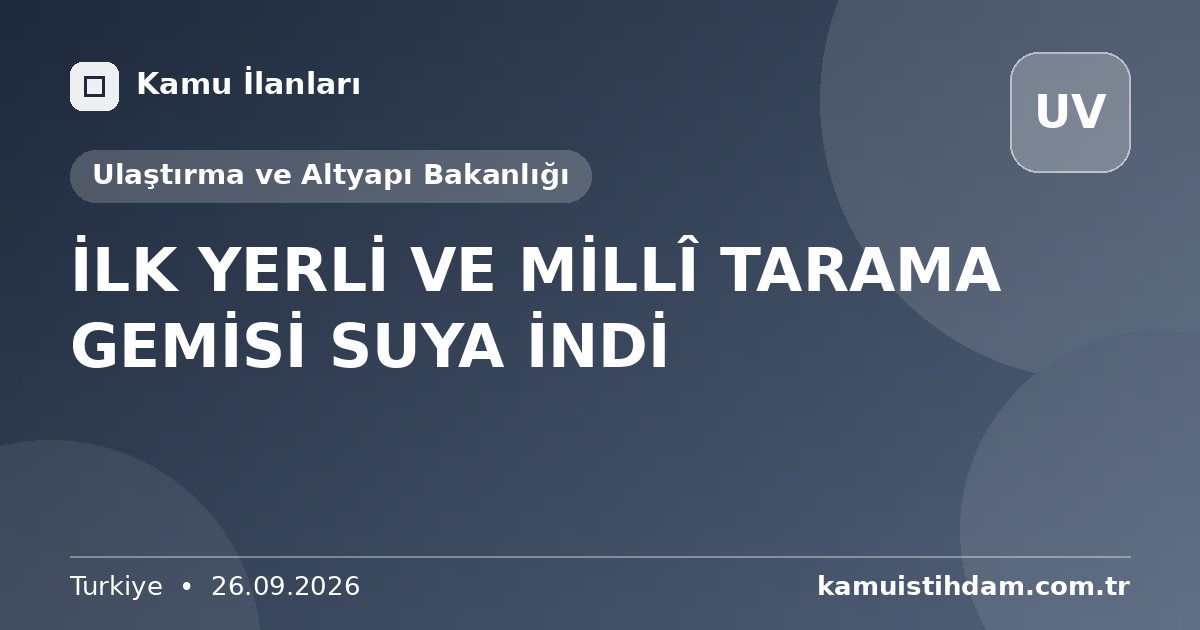 İLK YERLİ VE MİLLÎ TARAMA GEMİSİ SUYA İNDİ - Ulaştırma ve Altyapı Bakanlığı