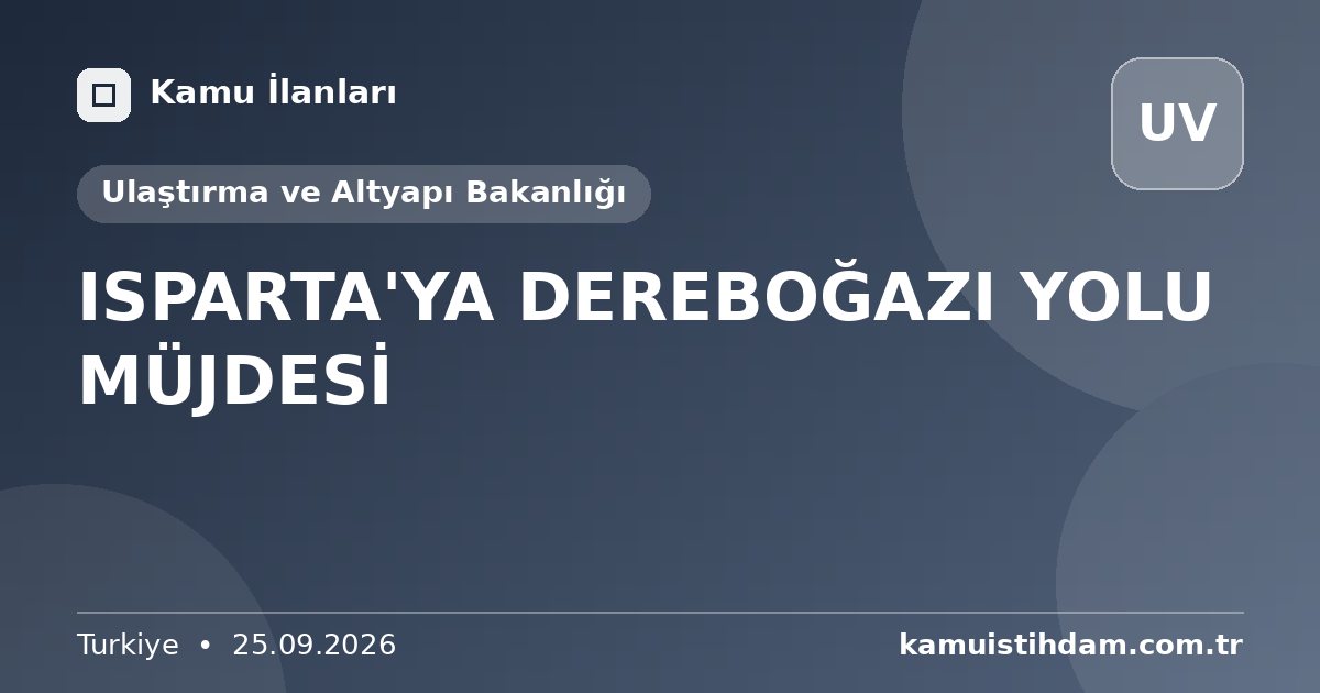 ISPARTA'YA DEREBOĞAZI YOLU MÜJDESİ - Ulaştırma ve Altyapı Bakanlığı