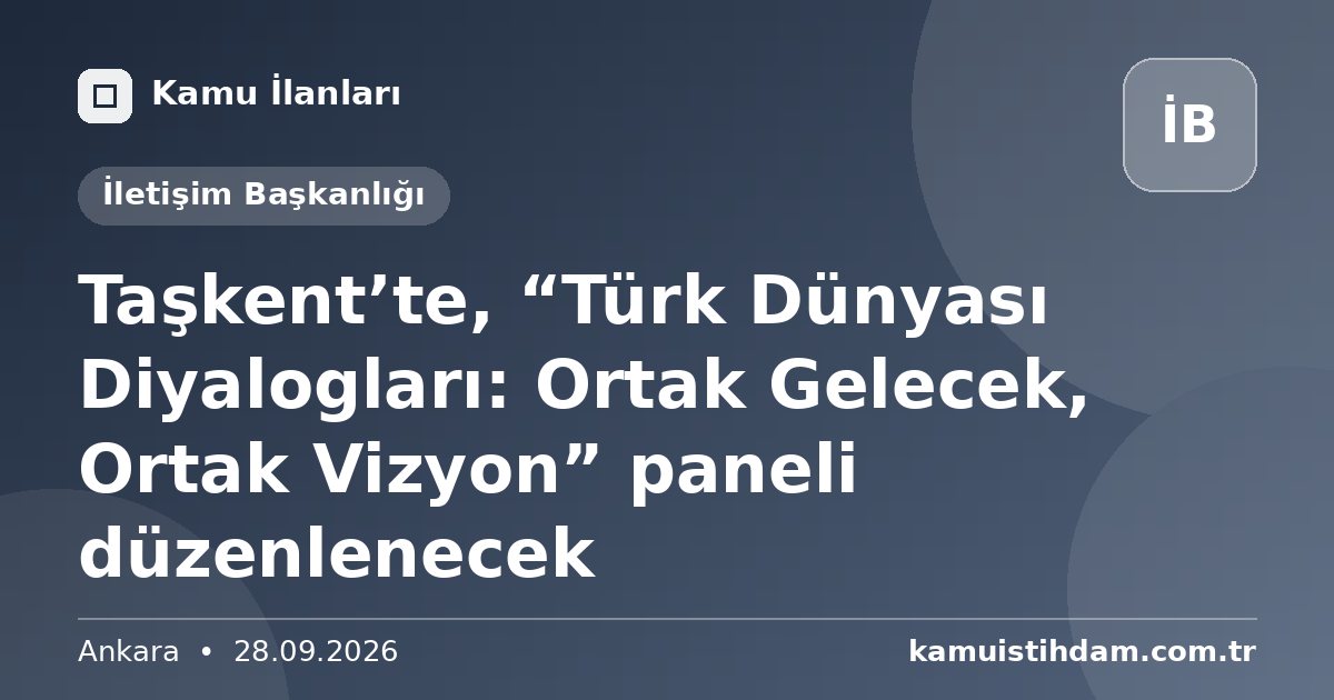 Taşkent’te, “Türk Dünyası Diyalogları: Ortak Gelecek, Ortak Vizyon” paneli düzenlenecek - İletişim Başkanlığı