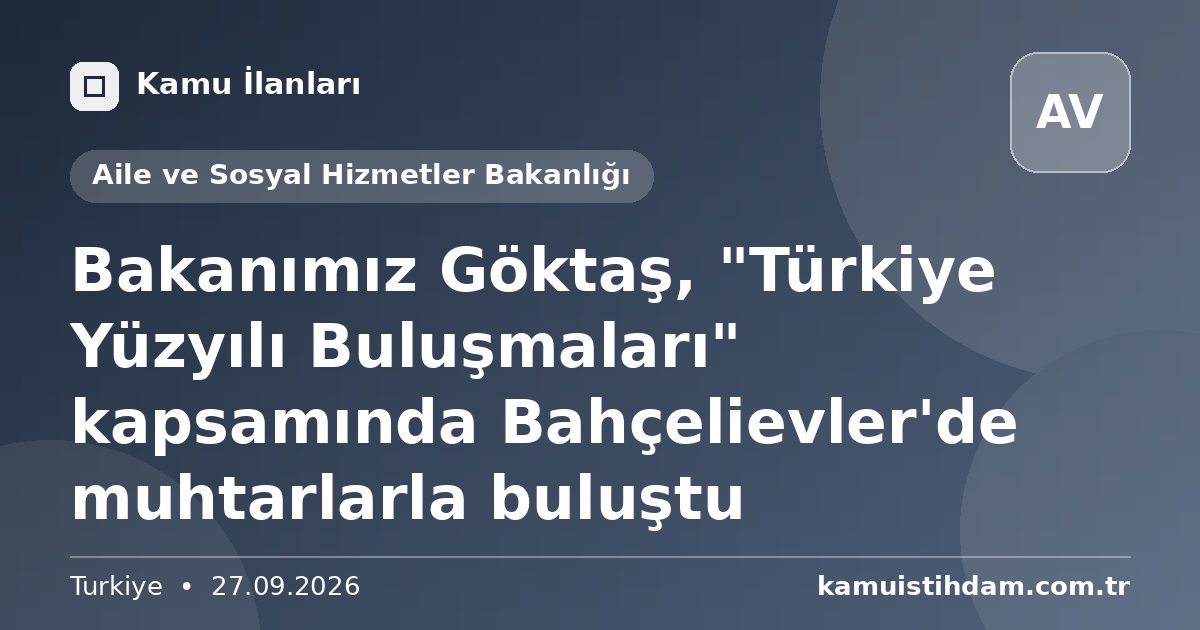 Bakanımız Göktaş, "Türkiye Yüzyılı Buluşmaları" kapsamında Bahçelievler'de muhtarlarla buluştu - Aile ve Sosyal Hizmetler Bakanlığı
