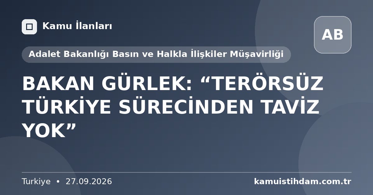 BAKAN GÜRLEK: “TERÖRSÜZ TÜRKİYE SÜRECİNDEN TAVİZ YOK” - Adalet Bakanlığı Basın ve Halkla İlişkiler Müşavirliği