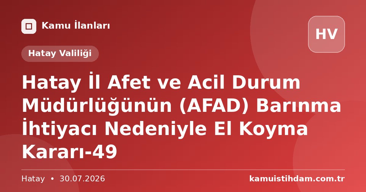 Hatay İl Afet ve Acil Durum Müdürlüğünün (AFAD) Barınma İhtiyacı Nedeniyle El Koyma Kararı-49 - Hatay Valiliği