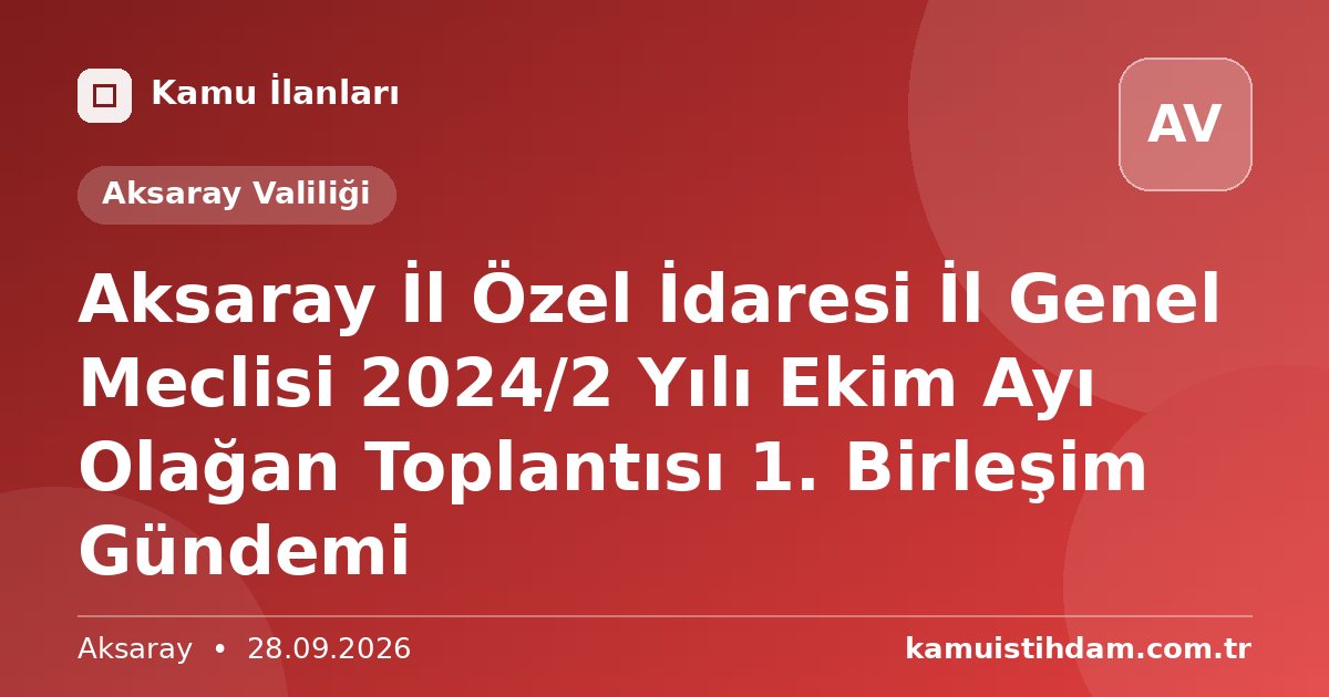 Aksaray İl Özel İdaresi İl Genel Meclisi 2024/2 Yılı Ekim Ayı Olağan Toplantısı 1. Birleşim Gündemi - Aksaray Valiliği