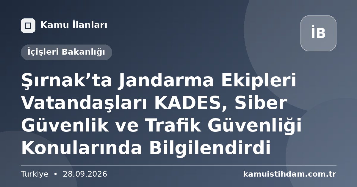 Şırnak’ta Jandarma Ekipleri Vatandaşları KADES, Siber Güvenlik ve Trafik Güvenliği Konularında Bilgilendirdi - İçişleri Bakanlığı