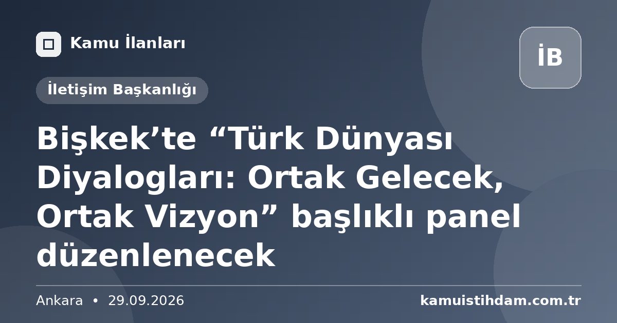Bişkek’te “Türk Dünyası Diyalogları: Ortak Gelecek, Ortak Vizyon” başlıklı panel düzenlenecek - İletişim Başkanlığı