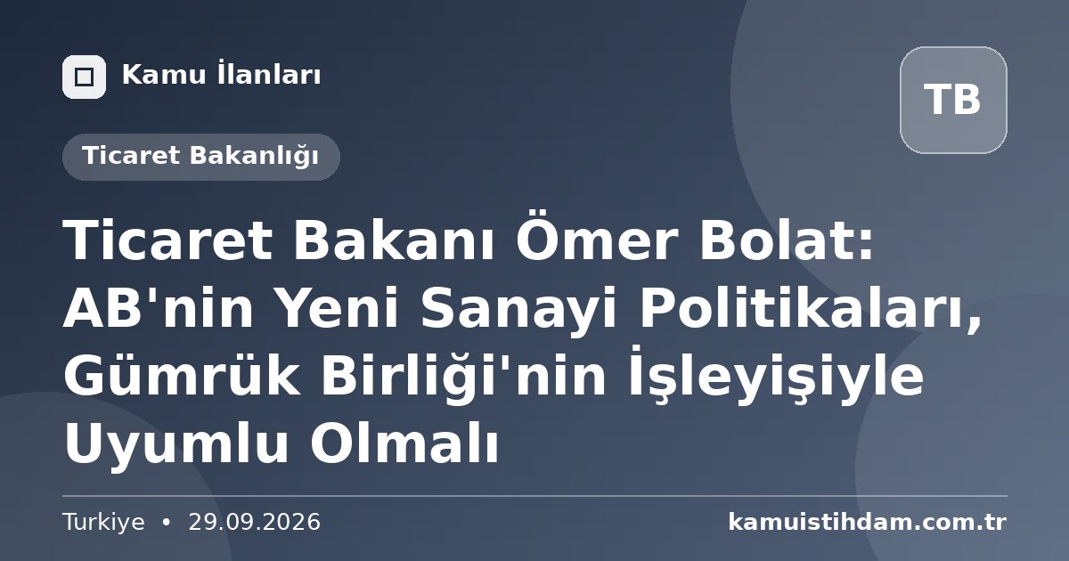 Ticaret Bakanı Ömer Bolat: AB'nin Yeni Sanayi Politikaları, Gümrük Birliği'nin İşleyişiyle Uyumlu Olmalı - Ticaret Bakanlığı