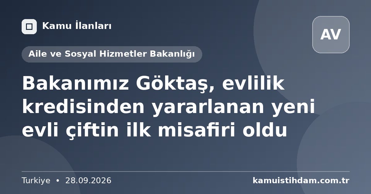 Bakanımız Göktaş, evlilik kredisinden yararlanan yeni evli çiftin ilk misafiri oldu - Aile ve Sosyal Hizmetler Bakanlığı