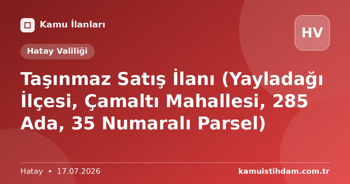 Taşınmaz Satış İlanı (Yayladağı İlçesi, Çamaltı Mahallesi, 285 Ada, 35 Numaralı Parsel) - Hatay Valiliği