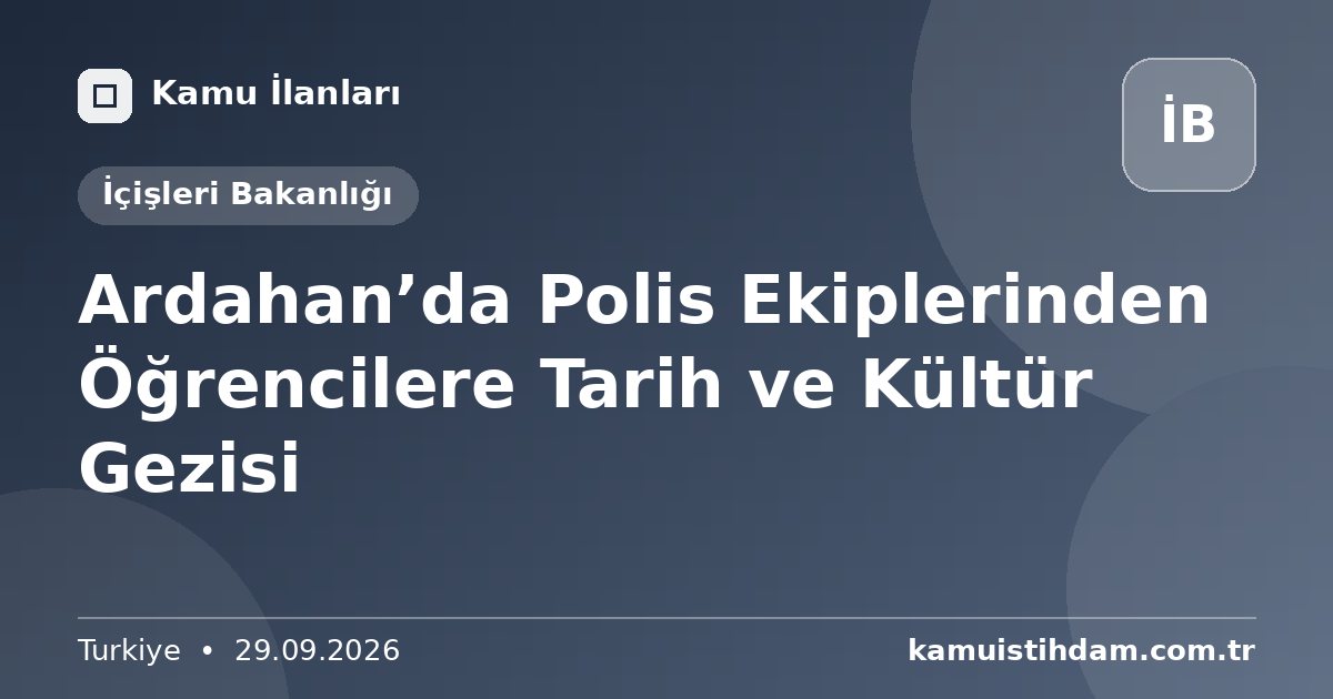 Ardahan’da Polis Ekiplerinden Öğrencilere Tarih ve Kültür Gezisi - İçişleri Bakanlığı
