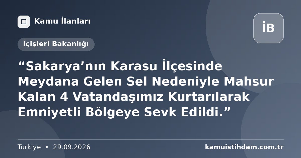 “Sakarya’nın Karasu İlçesinde Meydana Gelen Sel Nedeniyle Mahsur Kalan 4 Vatandaşımız Kurtarılarak Emniyetli Bölgeye Sevk Edildi.” - İçişleri Bakanlığı