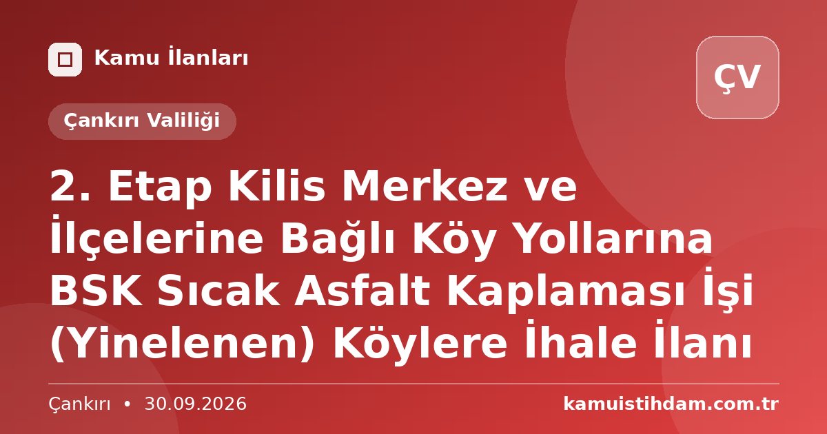 2. Etap Kilis Merkez ve İlçelerine Bağlı Köy Yollarına BSK Sıcak Asfalt Kaplaması İşi (Yinelenen) Köylere İhale İlanı - Çankırı Valiliği