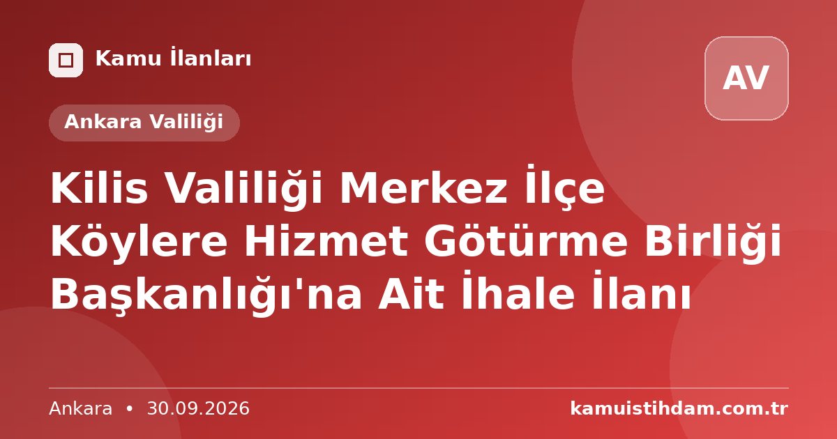 Kilis Valiliği Merkez İlçe Köylere Hizmet Götürme Birliği Başkanlığı'na Ait İhale İlanı - Ankara Valiliği
