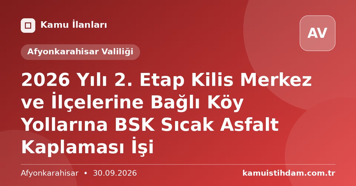 2026 Yılı 2. Etap Kilis Merkez ve İlçelerine Bağlı Köy Yollarına BSK Sıcak Asfalt Kaplaması İşi - Afyonkarahisar Valiliği
