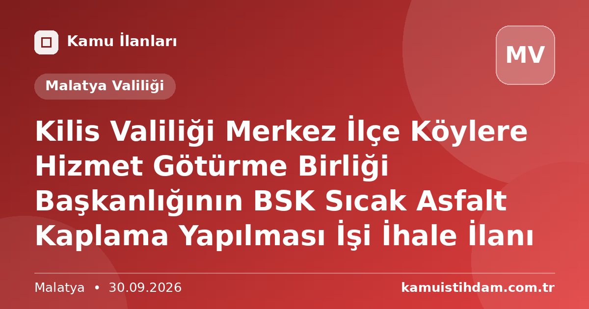 Kilis Valiliği Merkez İlçe Köylere Hizmet Götürme Birliği Başkanlığının BSK Sıcak Asfalt Kaplama Yapılması İşi İhale İlanı - Malatya Valiliği