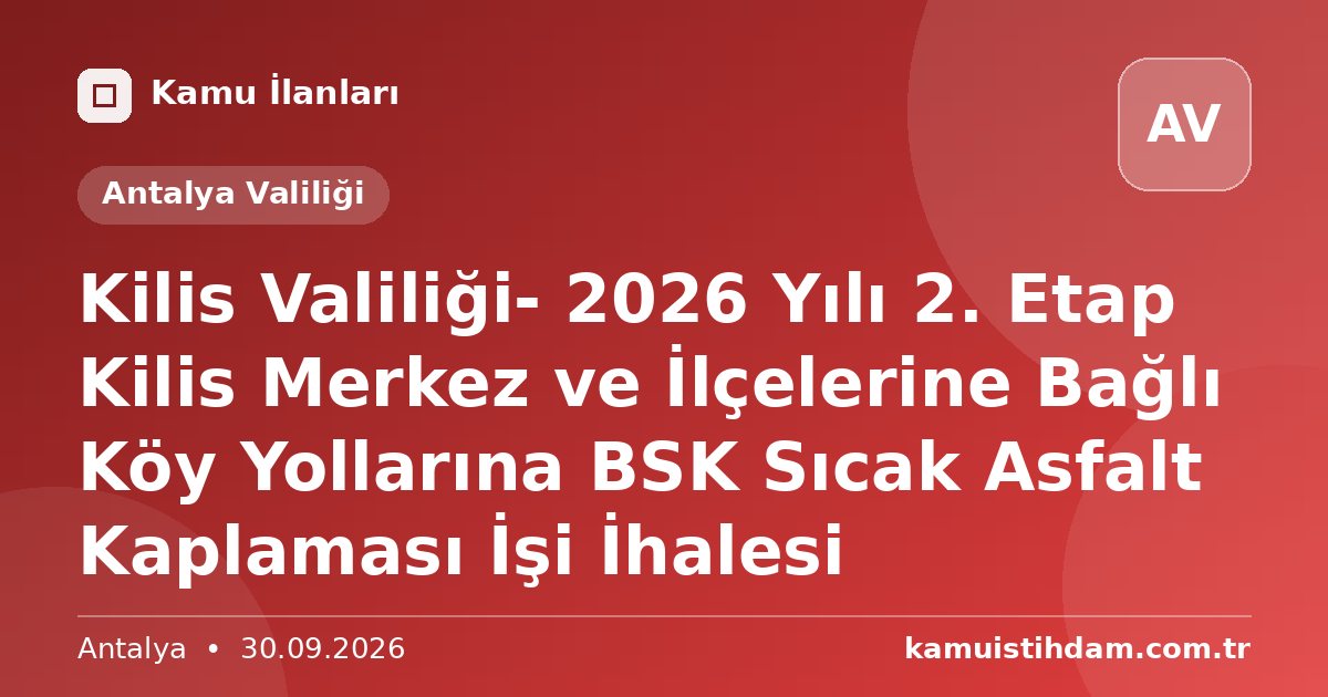 Kilis Valiliği- 2026 Yılı 2. Etap Kilis Merkez ve İlçelerine Bağlı Köy Yollarına BSK Sıcak Asfalt Kaplaması İşi İhalesi - Antalya Valiliği