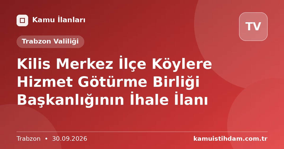 Kilis Merkez İlçe Köylere Hizmet Götürme Birliği Başkanlığının İhale İlanı - Trabzon Valiliği