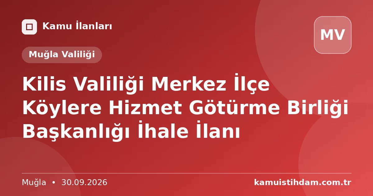 Kilis Valiliği Merkez İlçe Köylere Hizmet Götürme Birliği Başkanlığı İhale İlanı - Muğla Valiliği