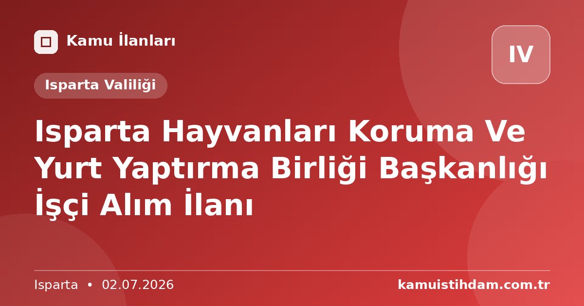 Isparta Hayvanları Koruma Ve  Yurt Yaptırma Birliği Başkanlığı  İşçi Alım İlanı - Isparta Valiliği