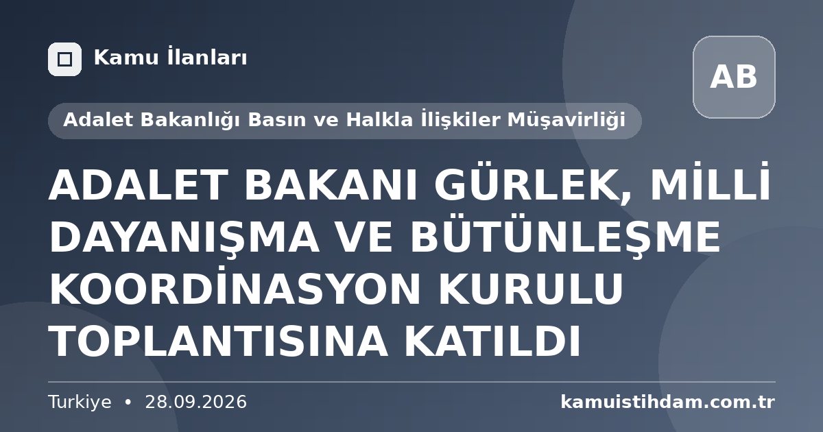 ADALET BAKANI GÜRLEK, MİLLİ DAYANIŞMA VE BÜTÜNLEŞME KOORDİNASYON KURULU TOPLANTISINA KATILDI - Adalet Bakanlığı Basın ve Halkla İlişkiler Müşavirliği