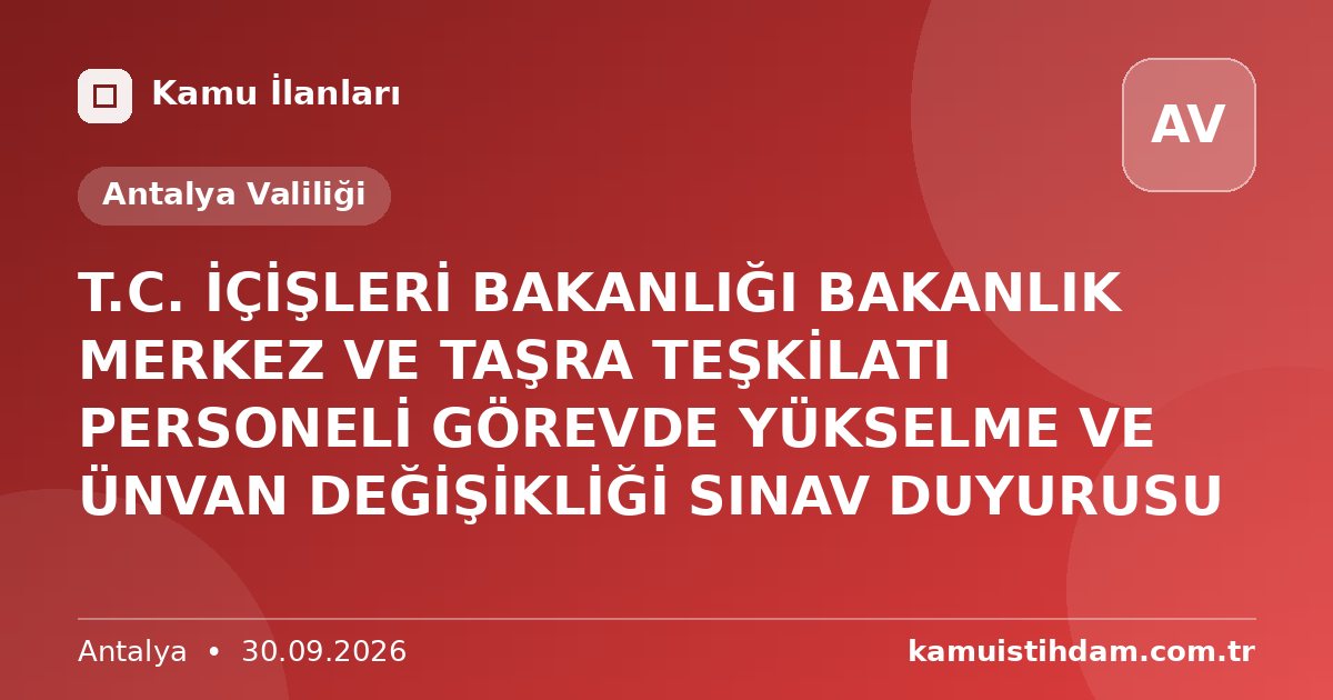 T.C. İÇİŞLERİ BAKANLIĞI BAKANLIK MERKEZ VE TAŞRA TEŞKİLATI PERSONELİ GÖREVDE YÜKSELME VE ÜNVAN DEĞİŞİKLİĞİ SINAV DUYURUSU - Antalya Valiliği