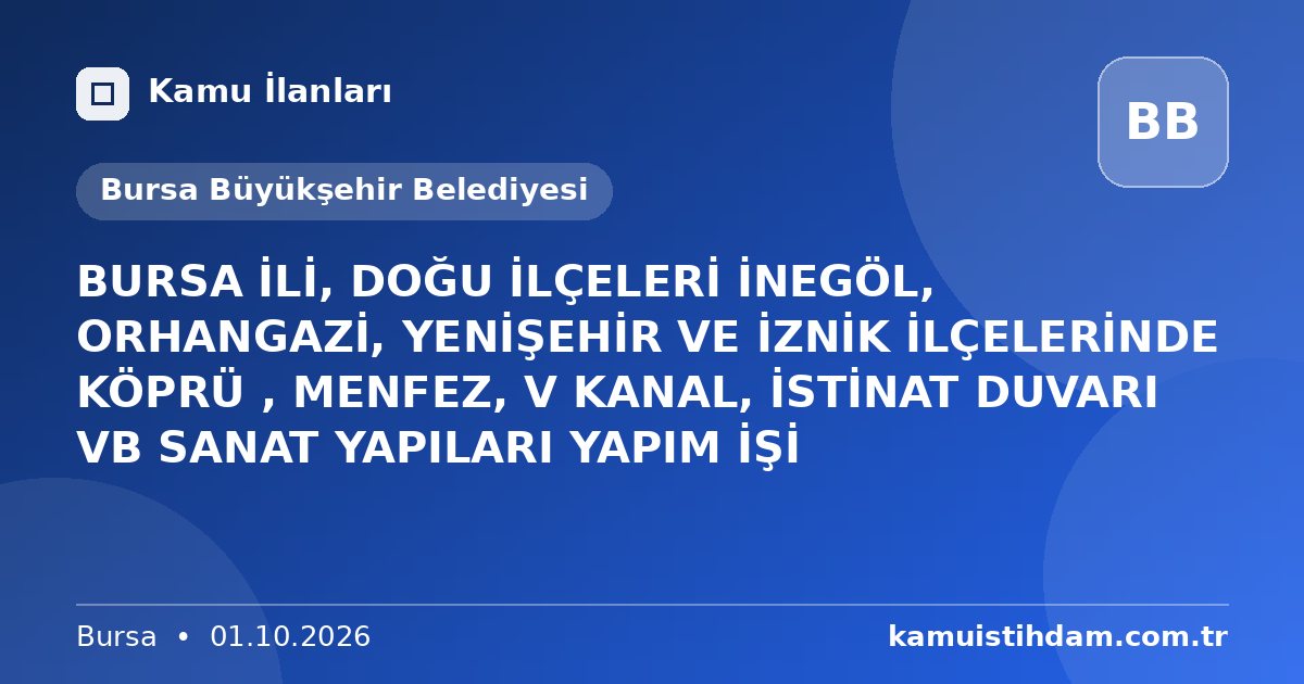 BURSA İLİ, DOĞU İLÇELERİ İNEGÖL, ORHANGAZİ, YENİŞEHİR VE İZNİK İLÇELERİNDE KÖPRÜ , MENFEZ, V KANAL, İSTİNAT DUVARI VB SANAT YAPILARI YAPIM İŞİ - Bursa Büyükşehir Belediyesi