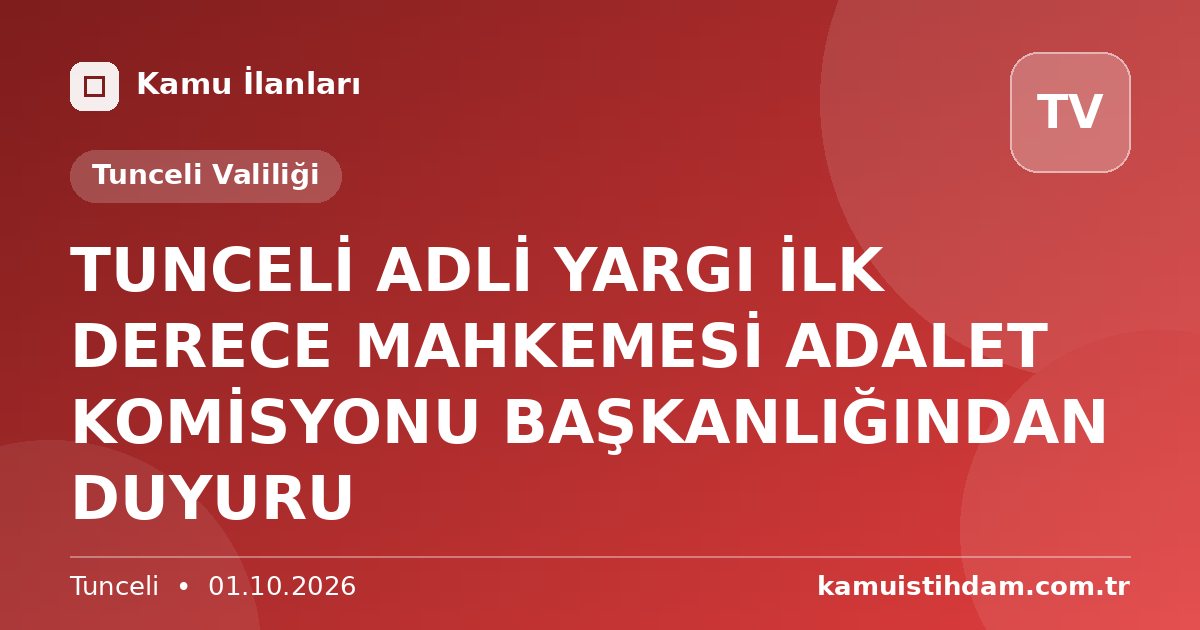 TUNCELİ ADLİ YARGI İLK DERECE MAHKEMESİ ADALET KOMİSYONU BAŞKANLIĞINDAN DUYURU - Tunceli Valiliği