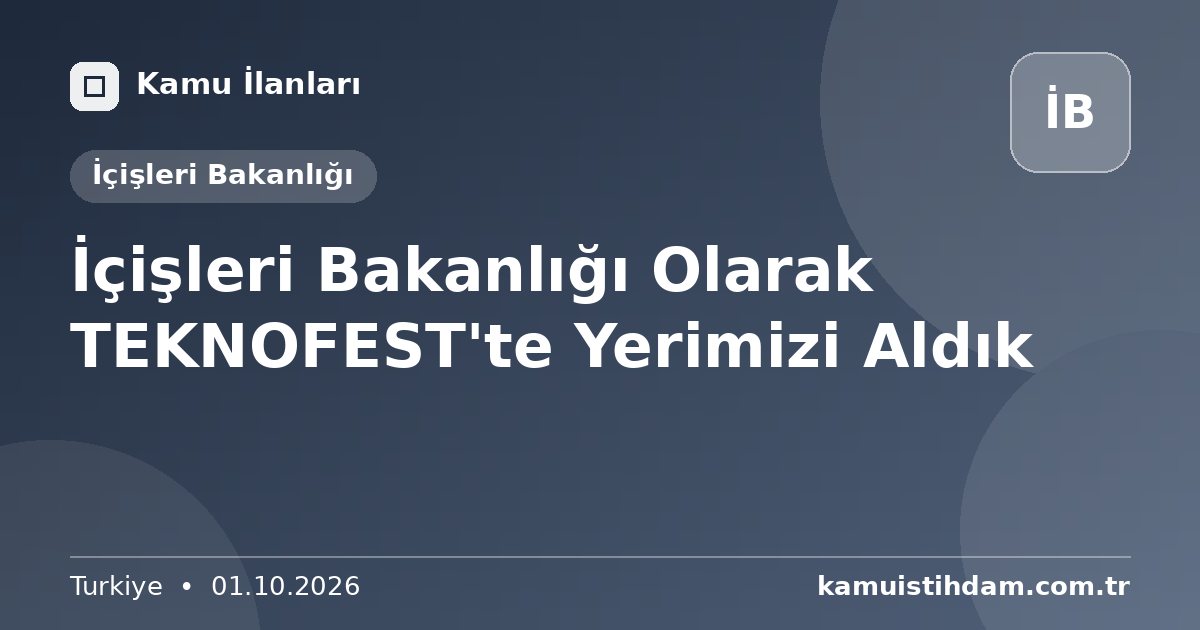 İçişleri Bakanlığı Olarak TEKNOFEST'te Yerimizi Aldık - İçişleri Bakanlığı
