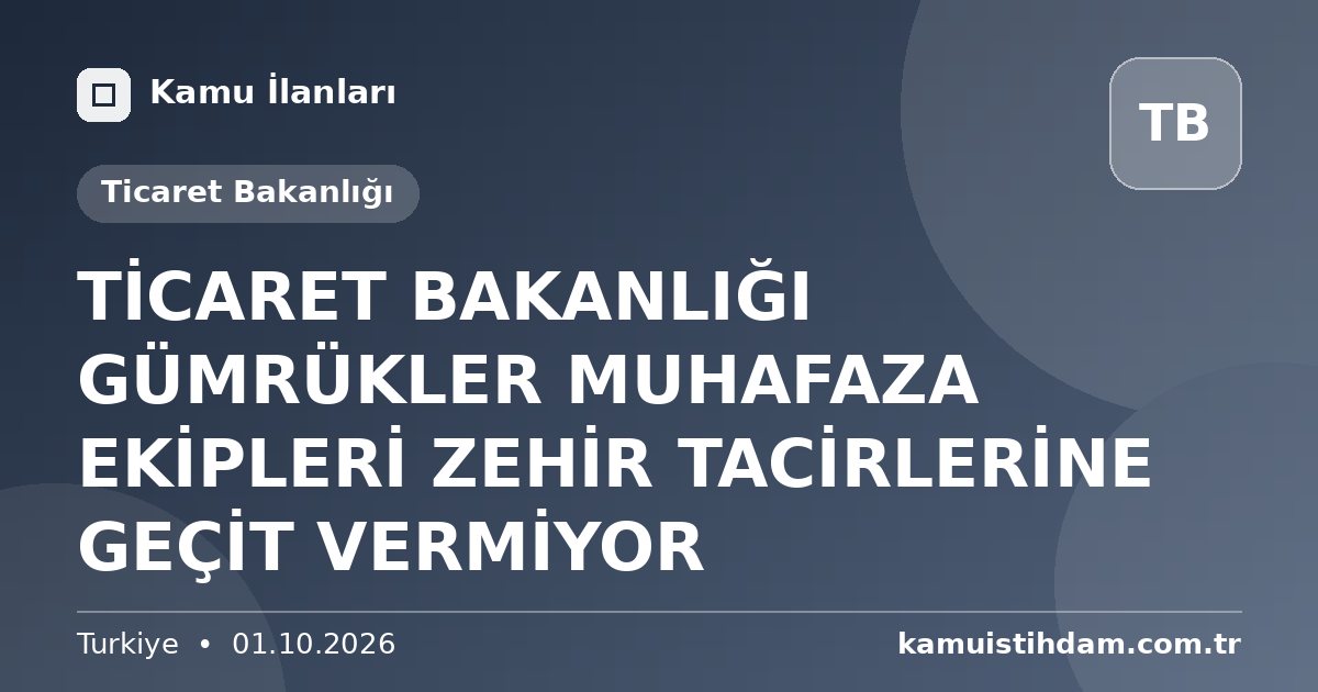 TİCARET BAKANLIĞI GÜMRÜKLER MUHAFAZA EKİPLERİ ZEHİR TACİRLERİNE GEÇİT VERMİYOR - Ticaret Bakanlığı