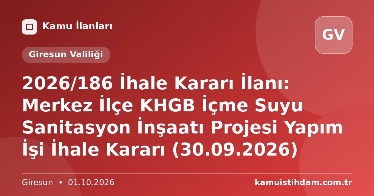 2026/186 İhale Kararı İlanı: Merkez İlçe KHGB İçme Suyu Sanitasyon İnşaatı Projesi Yapım İşi İhale Kararı (30.09.2026) - Giresun Valiliği