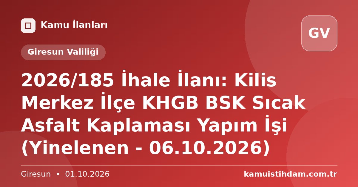2026/185 İhale İlanı: Kilis Merkez İlçe KHGB BSK Sıcak Asfalt Kaplaması Yapım İşi (Yinelenen - 06.10.2026) - Giresun Valiliği