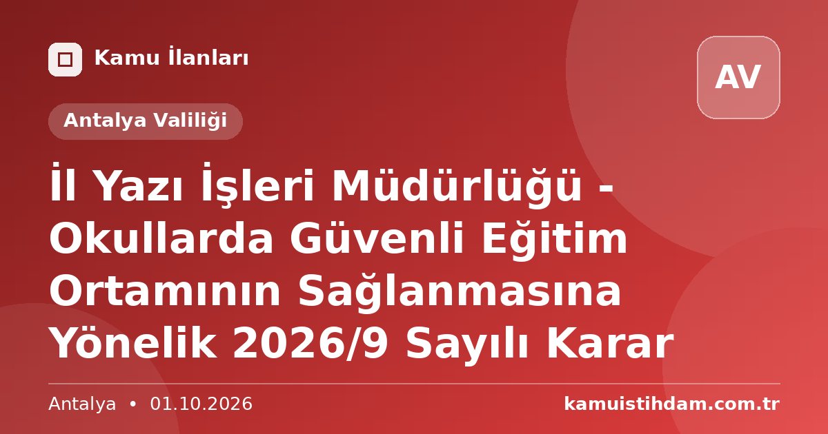İl Yazı İşleri Müdürlüğü - Okullarda Güvenli Eğitim Ortamının Sağlanmasına Yönelik 2026/9 Sayılı Karar - Antalya Valiliği