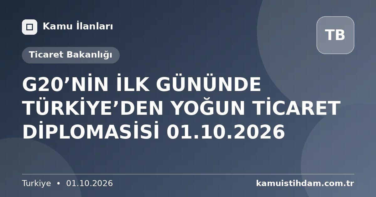 G20’NİN İLK GÜNÜNDE TÜRKİYE’DEN YOĞUN TİCARET DİPLOMASİSİ 01.10.2026 - Ticaret Bakanlığı