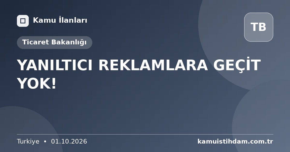 YANILTICI REKLAMLARA GEÇİT YOK! - Ticaret Bakanlığı
