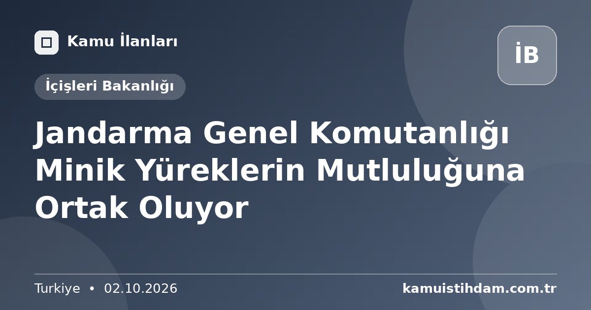 Jandarma Genel Komutanlığı Minik Yüreklerin Mutluluğuna Ortak Oluyor - İçişleri Bakanlığı