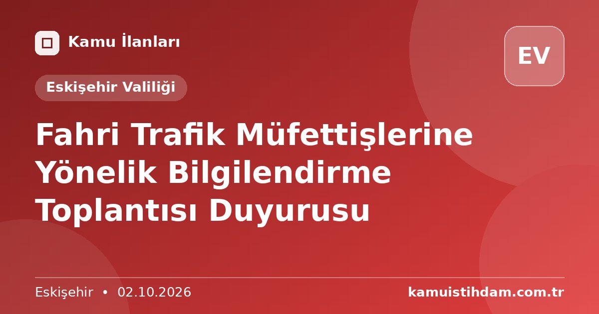 Fahri Trafik Müfettişlerine Yönelik Bilgilendirme Toplantısı Duyurusu - Eskişehir Valiliği