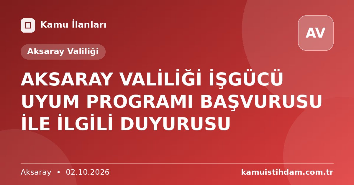 AKSARAY VALİLİĞİ İŞGÜCÜ UYUM PROGRAMI BAŞVURUSU İLE İLGİLİ DUYURUSU - Aksaray Valiliği