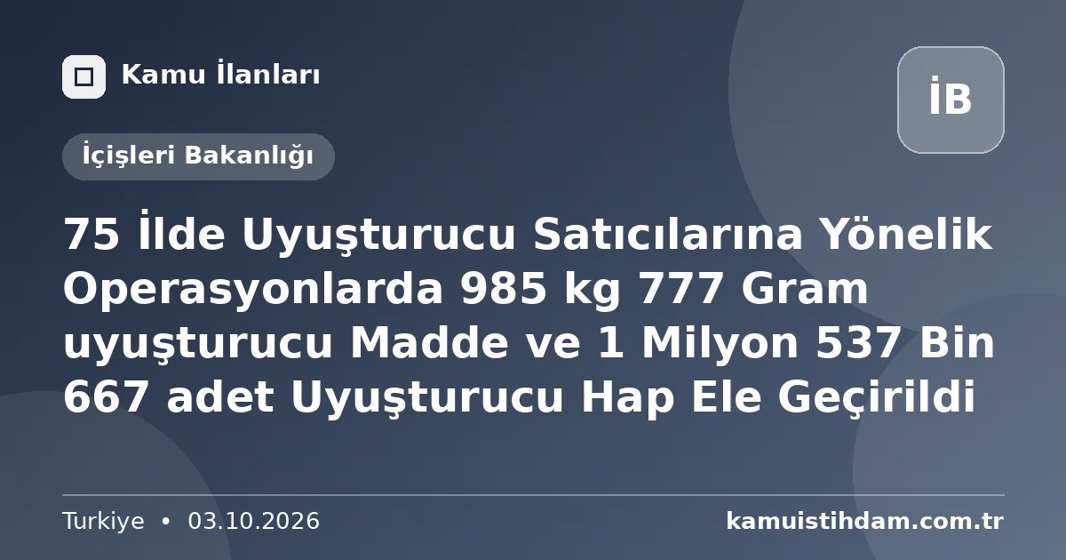 75 İlde Uyuşturucu Satıcılarına Yönelik Operasyonlarda 985 kg 777 Gram uyuşturucu Madde ve 1 Milyon 537 Bin 667 adet Uyuşturucu Hap Ele Geçirildi - İçişleri Bakanlığı