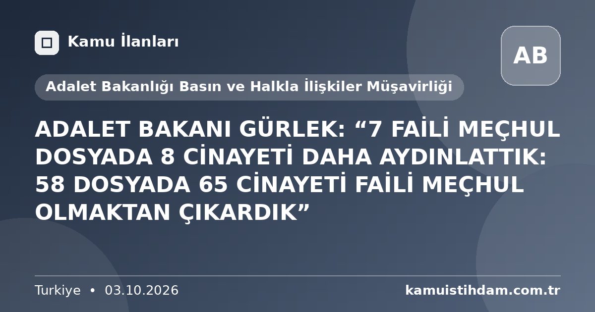 ADALET BAKANI GÜRLEK: “7 FAİLİ MEÇHUL DOSYADA 8 CİNAYETİ DAHA AYDINLATTIK: 58 DOSYADA 65 CİNAYETİ FAİLİ MEÇHUL OLMAKTAN ÇIKARDIK” - Adalet Bakanlığı Basın ve Halkla İlişkiler Müşavirliği