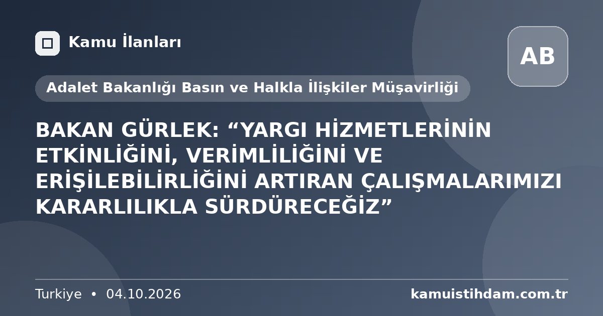 BAKAN GÜRLEK: “YARGI HİZMETLERİNİN ETKİNLİĞİNİ, VERİMLİLİĞİNİ VE ERİŞİLEBİLİRLİĞİNİ ARTIRAN ÇALIŞMALARIMIZI KARARLILIKLA SÜRDÜRECEĞİZ” - Adalet Bakanlığı Basın ve Halkla İlişkiler Müşavirliği